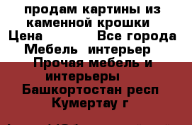 продам картины из каменной крошки › Цена ­ 2 800 - Все города Мебель, интерьер » Прочая мебель и интерьеры   . Башкортостан респ.,Кумертау г.